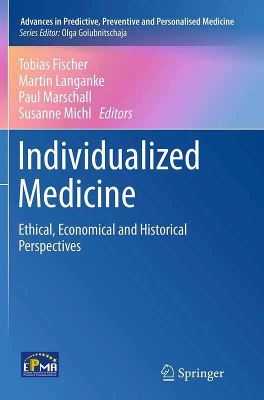Individualized Medicine: Ethical, Economical and Historical Perspectives: 7 (Advances in Predictive, Preventive and Personalised Medicine, 7)
