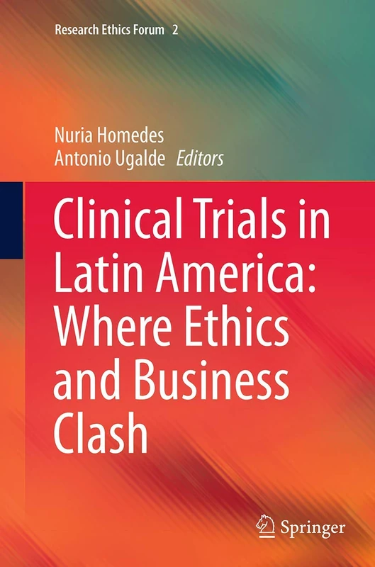 Clinical Trials in Latin America: Where Ethics and Business Clash: 2 (Research Ethics Forum, 2)