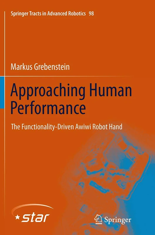 Approaching Human Performance: The Functionality-Driven Awiwi Robot Hand: 98 (Springer Tracts in Advanced Robotics, 98)