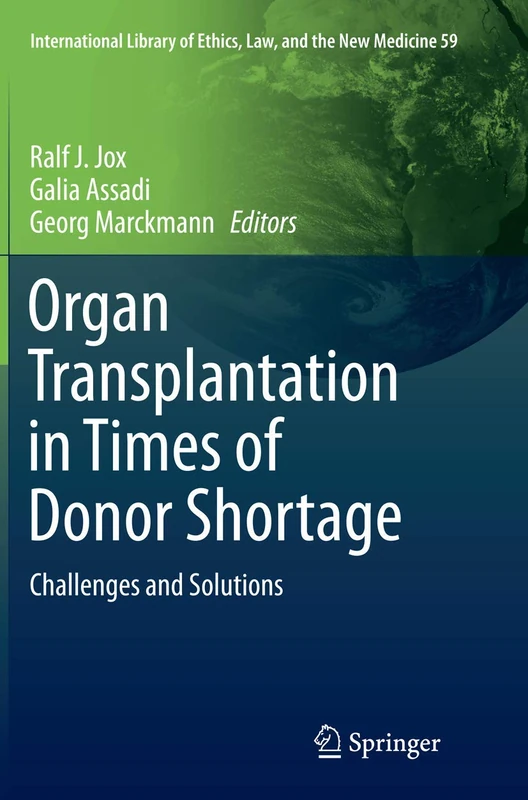 Organ Transplantation in Times of Donor Shortage: Challenges and Solutions: 59 (International Library of Ethics, Law, and the New Medicine, 59)