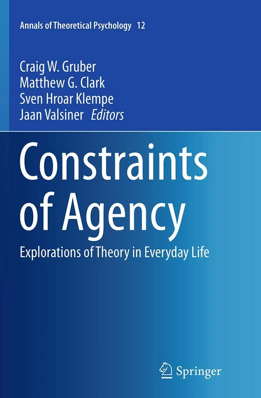 Constraints of Agency: Explorations of Theory in Everyday Life: 12 (Annals of Theoretical Psychology, 12)