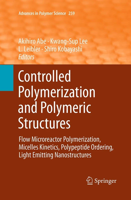 Controlled Polymerization and Polymeric Structures: Flow Microreactor Polymerization, Micelles Kinetics, Polypeptide Ordering, Light Emitting Nanostructures: 259 (Advances in Polymer Science, 259)