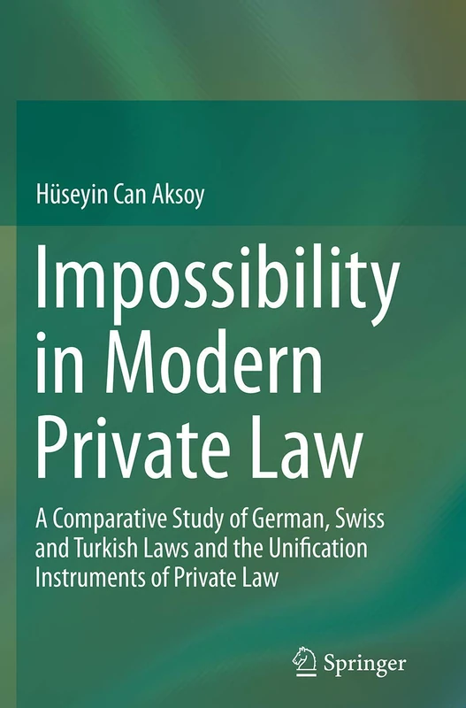 Impossibility in Modern Private Law: A Comparative Study of German, Swiss and Turkish Laws and the Unification Instruments of Private Law - Image 1
