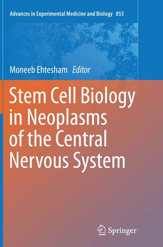Stem Cell Biology in Neoplasms of the Central Nervous System: 853 (Advances in Experimental Medicine and Biology, 853)
