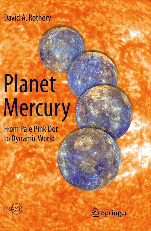 Planet Mercury: From Pale Pink Dot to Dynamic World (Springer Praxis Books)