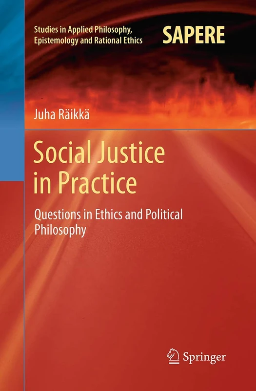 Social Justice in Practice: Questions in Ethics and Political Philosophy: 14 (Studies in Applied Philosophy, Epistemology and Rational Ethics, 14)