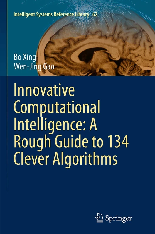Innovative Computational Intelligence: A Rough Guide to 134 Clever Algorithms: 62 (Intelligent Systems Reference Library, 62)