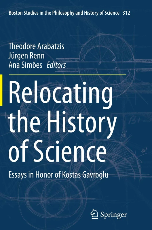 Relocating the History of Science: Essays in Honor of Kostas Gavroglu: 312 (Boston Studies in the Philosophy and History of Science, 312)