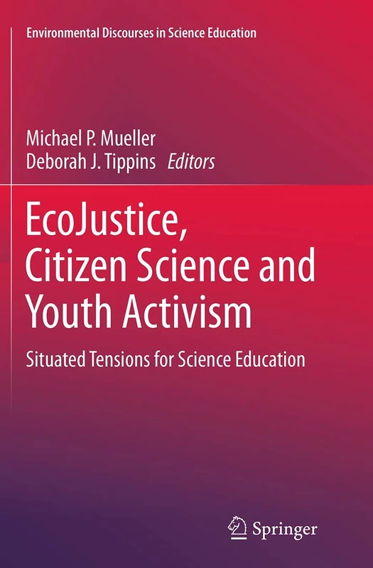 EcoJustice, Citizen Science and Youth Activism: Situated Tensions for Science Education: 1 (Environmental Discourses in Science Education, 1)