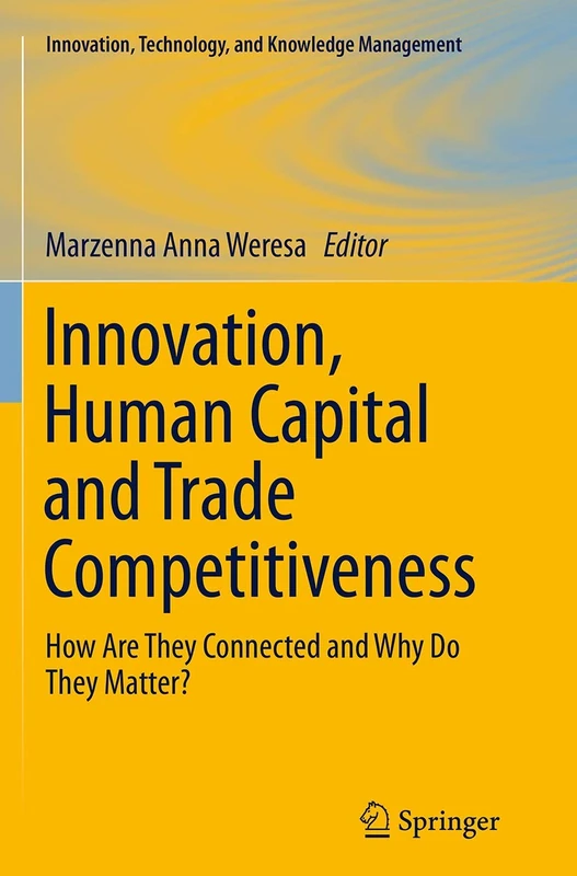 Innovation, Human Capital and Trade Competitiveness: How Are They Connected and Why Do They Matter? (Innovation, Technology, and Knowledge Management)