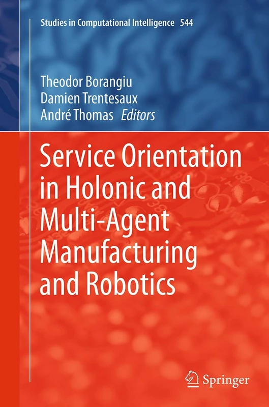 Service Orientation in Holonic and Multi-Agent Manufacturing and Robotics: 544 (Studies in Computational Intelligence, 544)