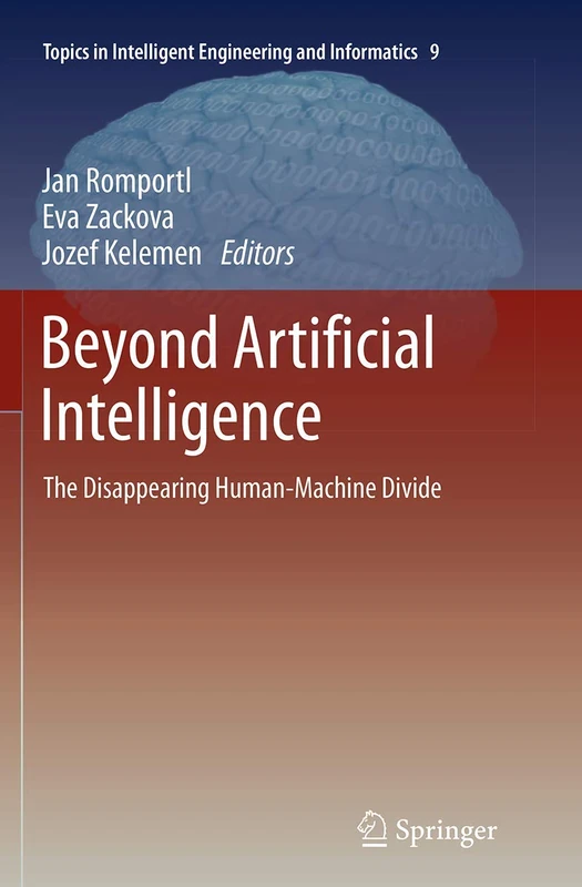 Beyond Artificial Intelligence: The Disappearing Human-Machine Divide: 9 (Topics in Intelligent Engineering and Informatics, 9)