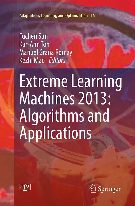Extreme Learning Machines 2013: Algorithms and Applications: 16 (Adaptation, Learning, and Optimization, 16)