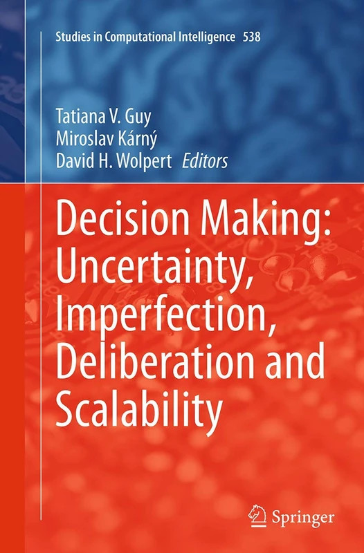 Decision Making: Uncertainty, Imperfection, Deliberation and Scalability: 538 (Studies in Computational Intelligence, 538)