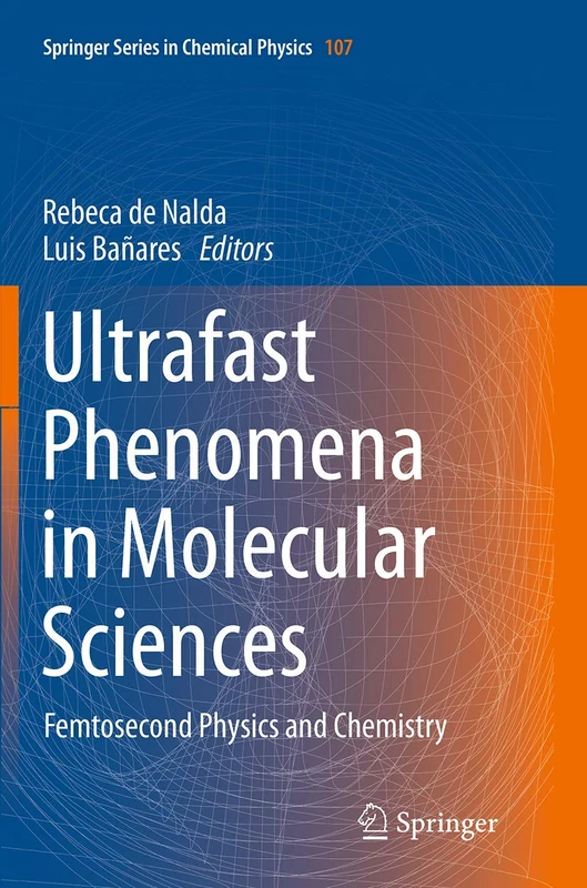 Ultrafast Phenomena in Molecular Sciences: Femtosecond Physics and Chemistry: 107 (Springer Series in Chemical Physics, 107)