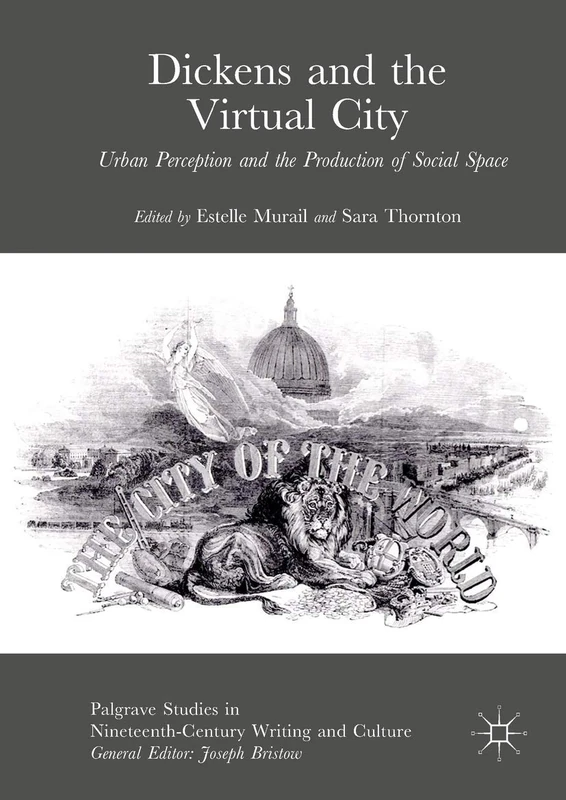 Dickens and the Virtual City: Urban Perception and the Production of Social Space (Palgrave Studies in Nineteenth-Century Writing and Culture)
