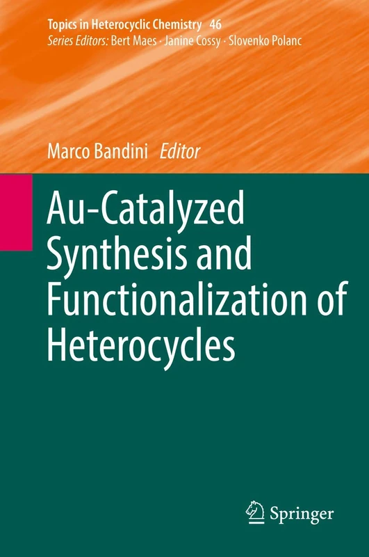Au-Catalyzed Synthesis and Functionalization of Heterocycles: 46 (Topics in Heterocyclic Chemistry, 46)
