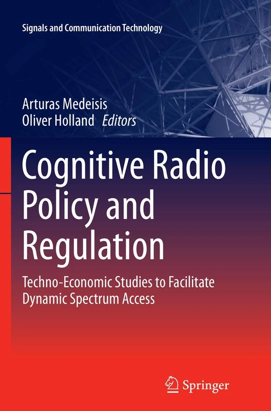 Cognitive Radio Policy and Regulation: Techno-Economic Studies to Facilitate Dynamic Spectrum Access (Signals and Communication Technology) - Image 1