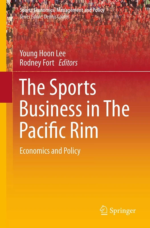 The Sports Business in The Pacific Rim: Economics and Policy: 10 (Sports Economics, Management and Policy, 10)