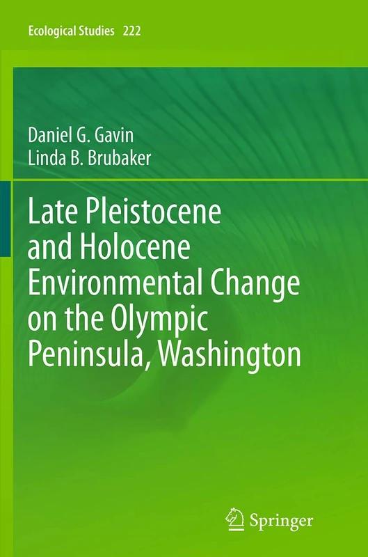 Late Pleistocene and Holocene Environmental Change on the Olympic Peninsula, Washington: 222 (Ecological Studies, 222)