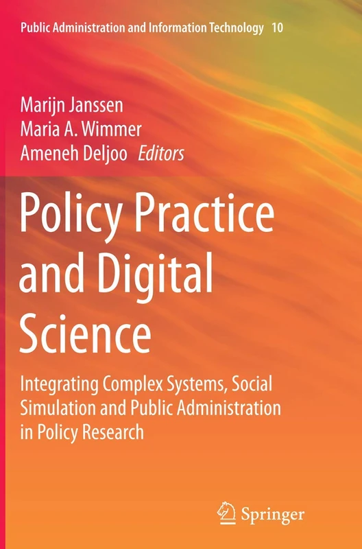 Policy Practice and Digital Science: Integrating Complex Systems, Social Simulation and Public Administration in Policy Research: 10 (Public Administration and Information Technology, 10)