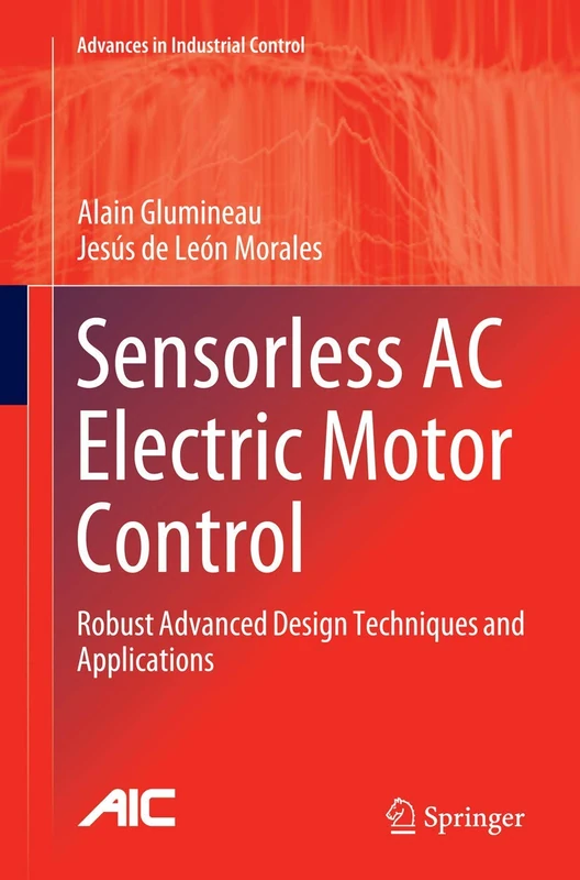 Sensorless AC Electric Motor Control: Robust Advanced Design Techniques and Applications (Advances in Industrial Control)