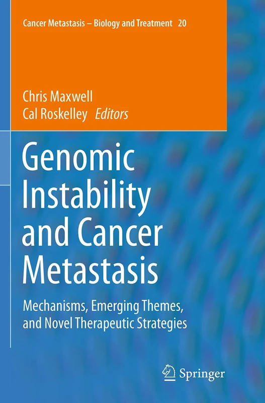 Genomic Instability and Cancer Metastasis: Mechanisms, Emerging Themes, and Novel Therapeutic Strategies: 20 (Cancer Metastasis - Biology and Treatment, 20)