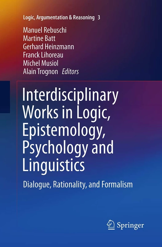 Interdisciplinary Works in Logic, Epistemology, Psychology and Linguistics: Dialogue, Rationality, and Formalism: 3 (Logic, Argumentation & Reasoning, 3)