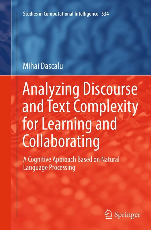 Analyzing Discourse and Text Complexity for Learning and Collaborating: A Cognitive Approach Based on Natural Language Processing: 534 (Studies in Computational Intelligence, 534)