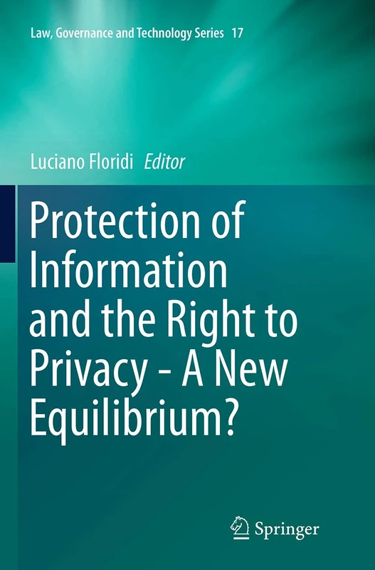 Protection of Information and the Right to Privacy - A New Equilibrium?: 17 (Law, Governance and Technology Series, 17)