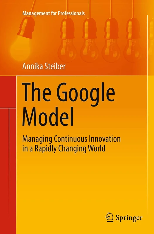 The Google Model: Managing Continuous Innovation in a Rapidly Changing World (Management for Professionals)
