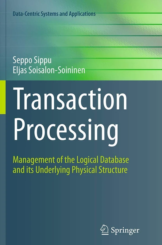 Transaction Processing: Management of the Logical Database and its Underlying Physical Structure (Data-Centric Systems and Applications)