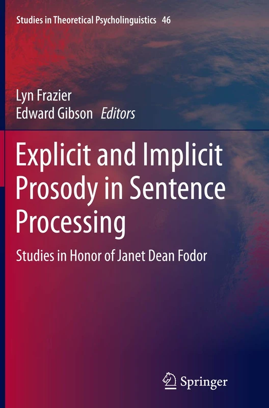 Explicit and Implicit Prosody in Sentence Processing: Studies in Honor of Janet Dean Fodor: 46 (Studies in Theoretical Psycholinguistics, 46)