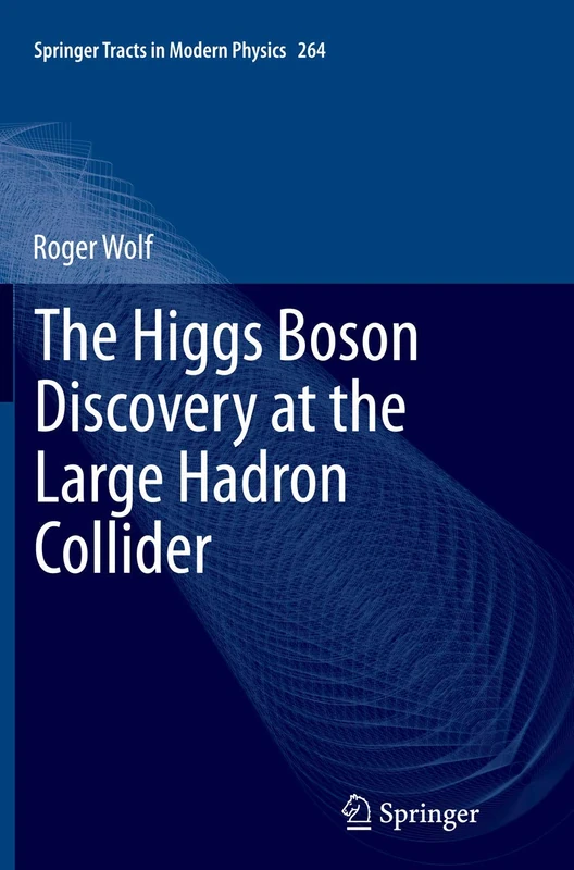 The Higgs Boson Discovery at the Large Hadron Collider: 264 (Springer Tracts in Modern Physics, 264)