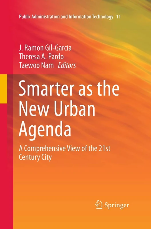 Smarter as the New Urban Agenda: A Comprehensive View of the 21st Century City: 11 (Public Administration and Information Technology, 11)