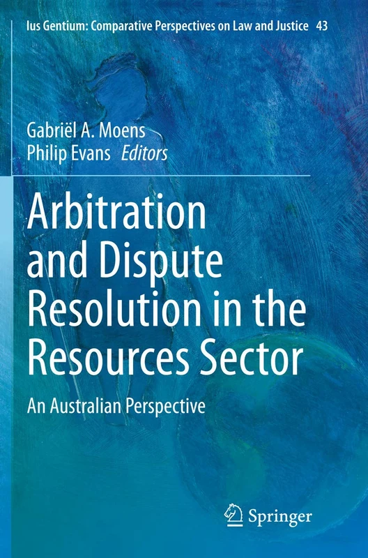 Arbitration and Dispute Resolution in the Resources Sector: An Australian Perspective: 43 (Ius Gentium: Comparative Perspectives on Law and Justice, 43)