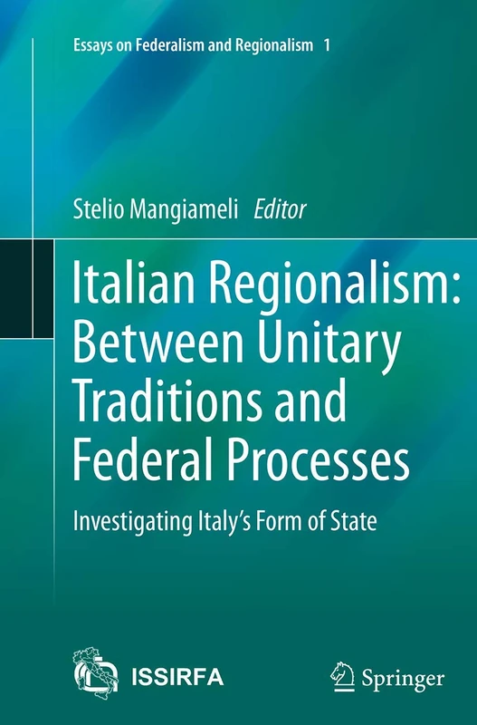 Italian Regionalism: Between Unitary Traditions and Federal Processes: Investigating Italy's Form of State: 1 (Essays on Federalism and Regionalism, 1)