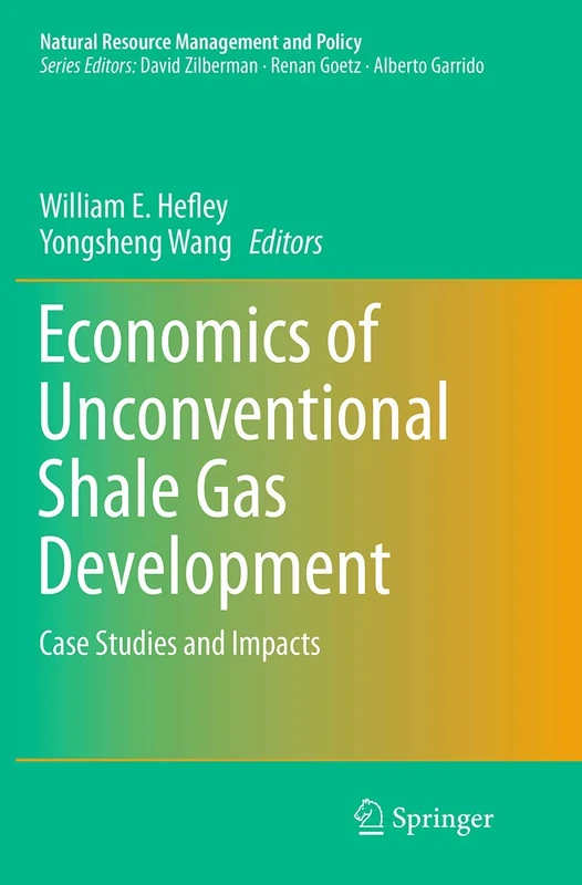 Economics of Unconventional Shale Gas Development: Case Studies and Impacts: 45 (Natural Resource Management and Policy, 45)