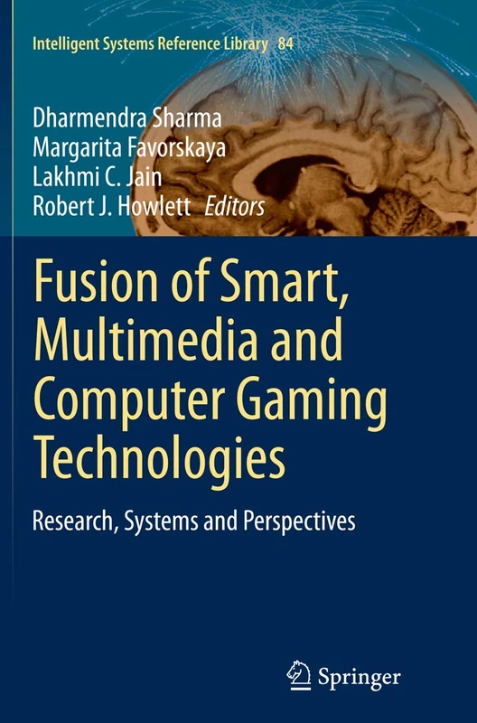 Fusion of Smart, Multimedia and Computer Gaming Technologies: Research, Systems and Perspectives: 84 (Intelligent Systems Reference Library, 84)
