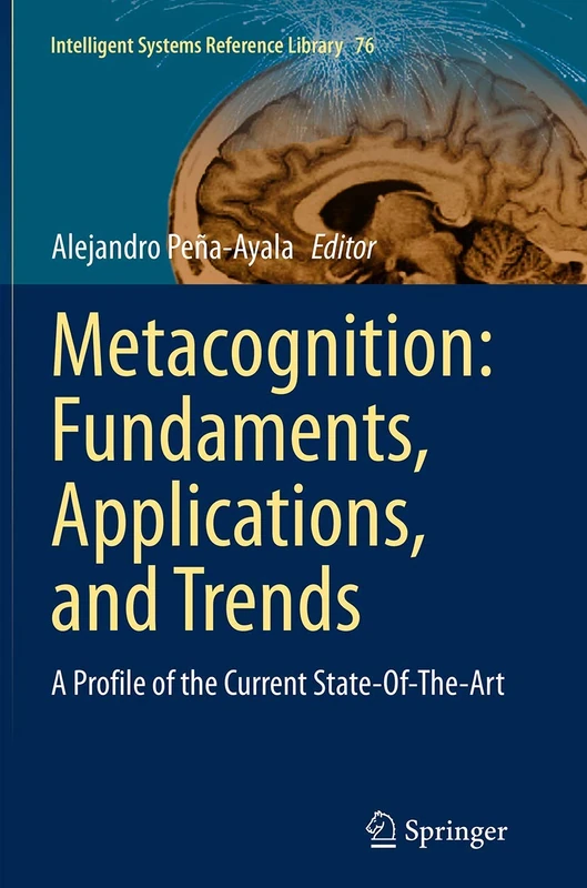 Metacognition: Fundaments, Applications, and Trends: A Profile of the Current State-Of-The-Art: 76 (Intelligent Systems Reference Library, 76)