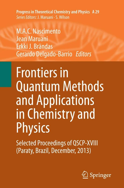 Frontiers in Quantum Methods and Applications in Chemistry and Physics: Selected Proceedings of QSCP-XVIII (Paraty, Brazil, December, 2013): 29 (Progress in Theoretical Chemistry and Physics, 29)