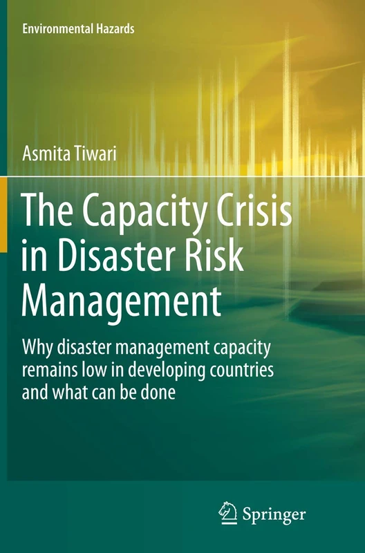The Capacity Crisis in Disaster Risk Management: Why disaster management capacity remains low in developing countries and what can be done (Environmental Hazards) - Image 1