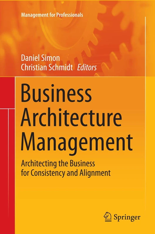 Business Architecture Management: Architecting the Business for Consistency and Alignment (Management for Professionals)