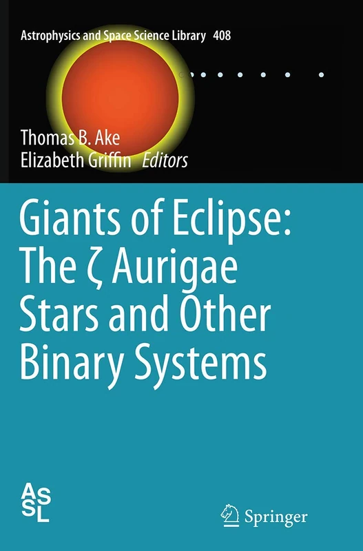 Giants of Eclipse: The ζ Aurigae Stars and Other Binary Systems: 408 (Astrophysics and Space Science Library, 408)