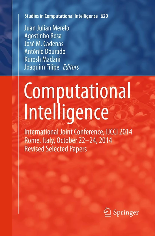 Computational Intelligence: International Joint Conference, IJCCI 2014 Rome, Italy, October 22-24, 2014 Revised Selected Papers: 620 (Studies in Computational Intelligence)