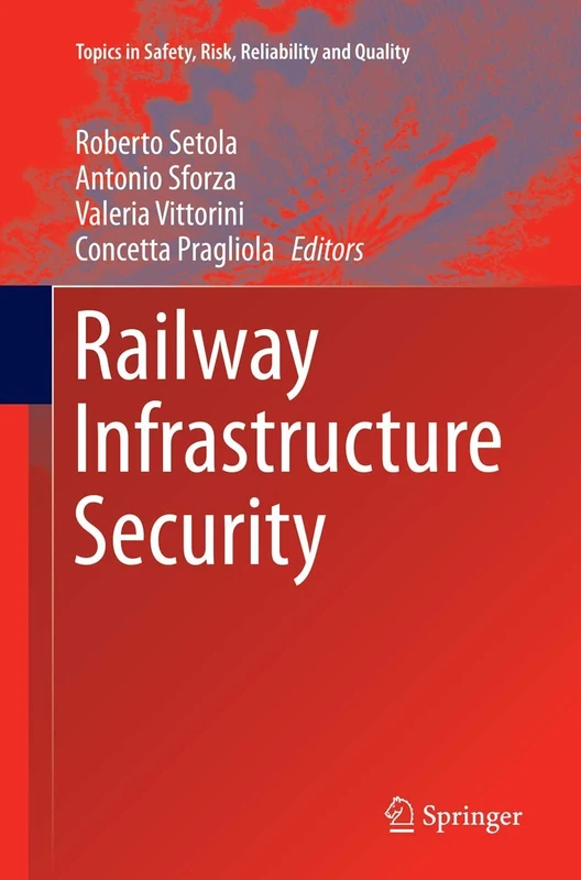 Railway Infrastructure Security: 27 (Topics in Safety, Risk, Reliability and Quality, 27)