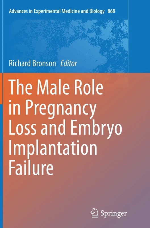 The Male Role in Pregnancy Loss and Embryo Implantation Failure: 868 (Advances in Experimental Medicine and Biology, 868)
