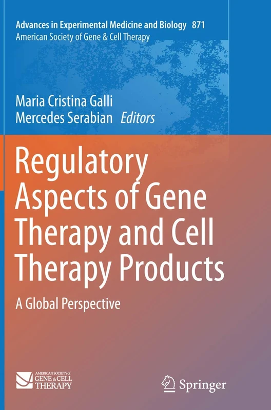 Regulatory Aspects of Gene Therapy and Cell Therapy Products: A Global Perspective: 871 (Advances in Experimental Medicine and Biology, 871)