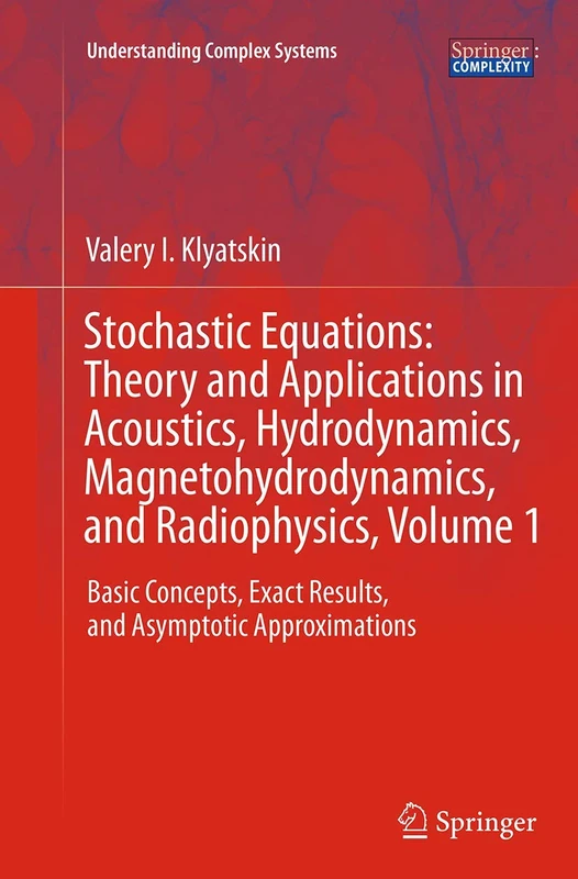 Stochastic Equations: Theory and Applications in Acoustics, Hydrodynamics, Magnetohydrodynamics, and Radiophysics, Volume 1: Basic Concepts, Exact ... (Understanding Complex Systems)