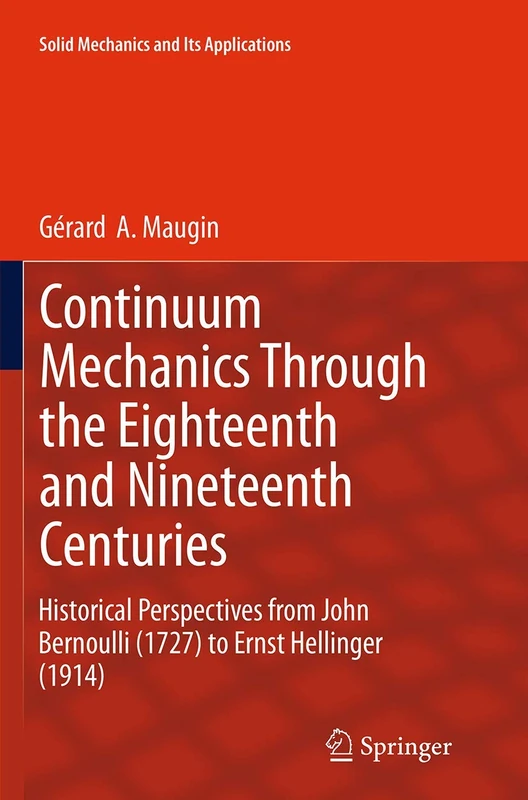 Continuum Mechanics Through the Eighteenth and Nineteenth Centuries: Historical Perspectives from John Bernoulli (1727) to Ernst Hellinger (1914): 214 (Solid Mechanics and Its Applications, 214)
